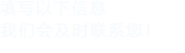 填寫以下信息，我們會及時聯系您！